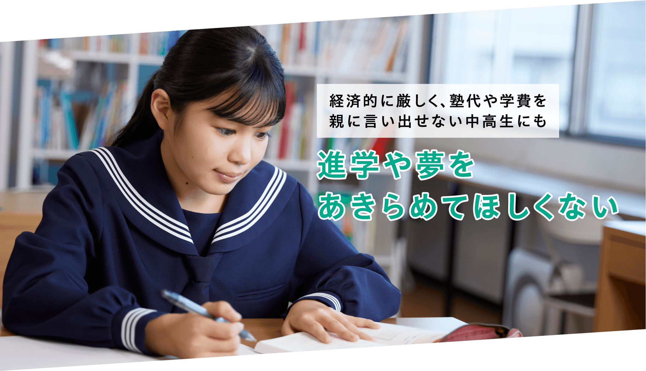 経済的に厳しく、塾代や学費を親に言い出せない中高生にも 進学や夢をあきらめてほしくない