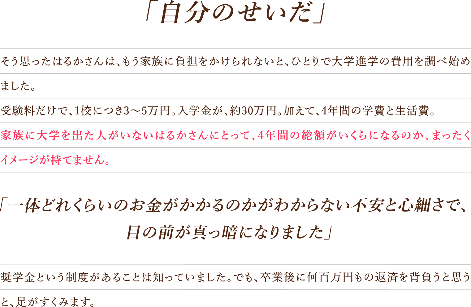 「自分のせいだ」そう思ったはるかさんは、もう家族に負担をかけられないと、ひとりで大学進学の費用を調べ始めました。