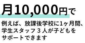 月10,000円で放課後学校に1ヶ月間、子どもをサポートする学生スタッフ約3人を派遣する