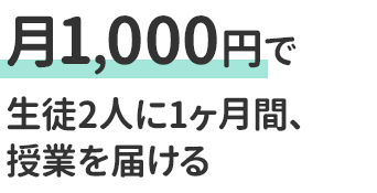 月1,000円で生徒2人に1ヶ月間、授業を届ける